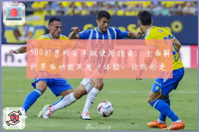500彩票网安卓版使用指南：全面解析界面功能及用户体验，让购彩更轻松便捷